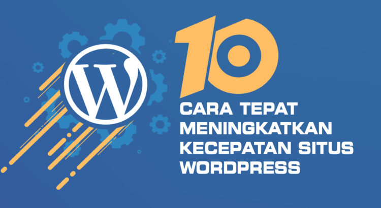 10 Cara Tepat Meningkatkan Kecepatan Situs Wordpress