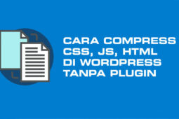 Cara Compress CSS, JS, HTML di Wordpress Tanpa Plugin